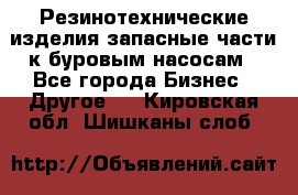 Резинотехнические изделия,запасные части к буровым насосам - Все города Бизнес » Другое   . Кировская обл.,Шишканы слоб.